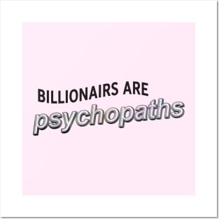 Billionaires Are Psychopaths - Anti Billionaire Posters and Art